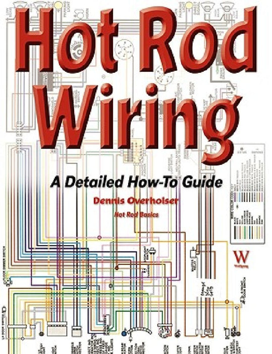 Hot Rod Wiring: A Detailed How-To Guide by Dennis Overholser