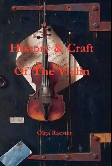 History and Craft Of The Violin Prior To 1900 by Olga Racster