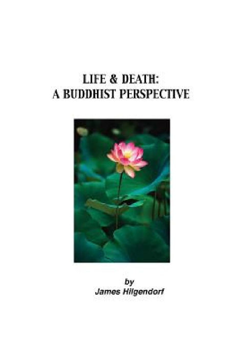 Life & Death: A Buddhist Perspective by James Hilgendorf