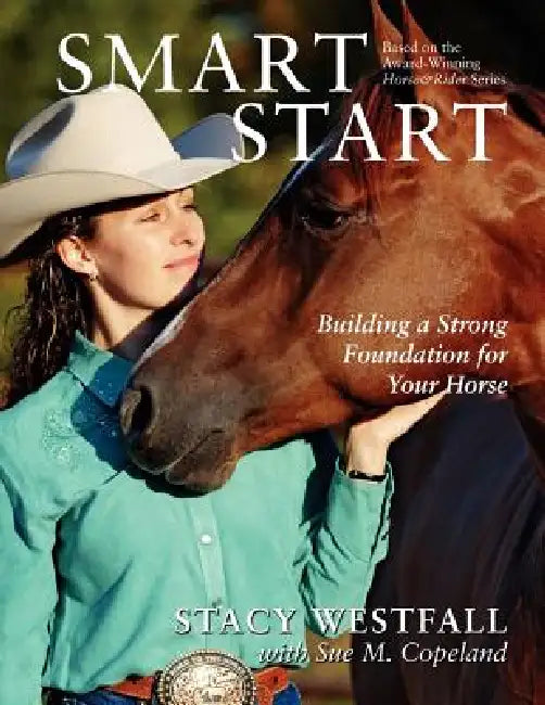 Smart Start: Building a Strong Foundation for Your Horse by Stacy Westfall, Sue M. Copeland