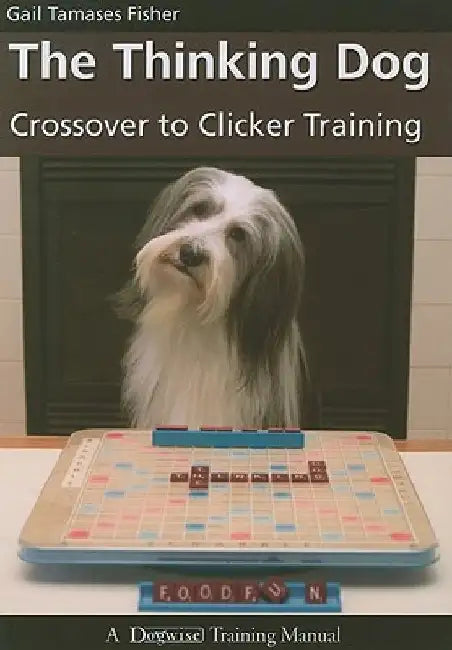 The Thinking Dog: Crossover to Clicker Training by Gail Tamases Fisher