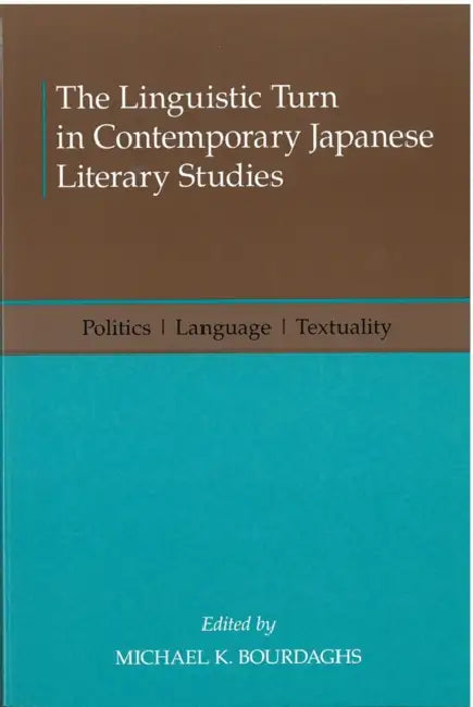 The Linguistic Turn in Contemporary Japanese Literary Studies: Politics, Language, Textuality Volume 68 by Michael K. Bourdaghs