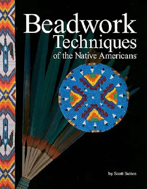 Beadwork Techniques: Of the Native Americans by Sutton, Scott