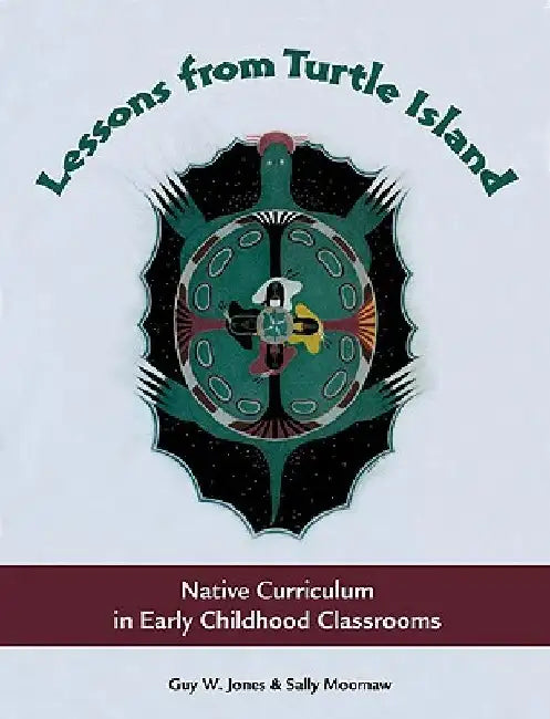 Lessons from Turtle Island: Native Curriculum in Early Childhood Classrooms by Guy W. Jones