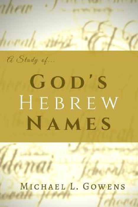 A Study of God's Hebrew Names by Michael L. Gowens