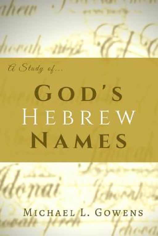 A Study of God's Hebrew Names by Michael L. Gowens