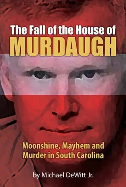 The Fall of the House of Murdaugh by Michael DeWitt