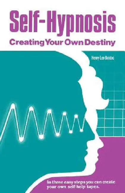 Self-Hypnosis: Creating Your Own Destiny by Henry Leo Bolduc