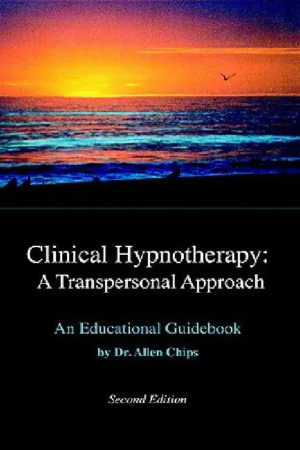 Clinical Hypnotherapy; A Transpersonal Approach: Revised Second Edition by Allen S. Chips