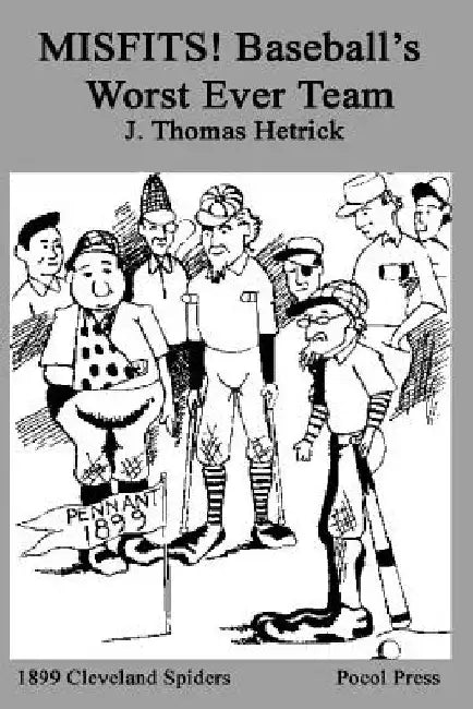 MISFITS! Baseball's Worst Ever Team: 1899 Cleveland Spiders by Michael D. Arnold