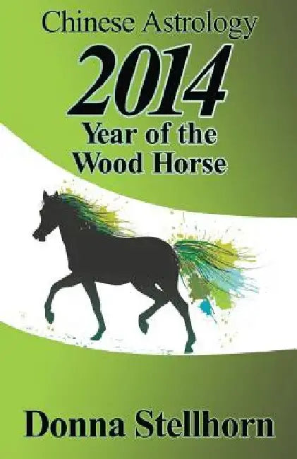 Chinese Astrology: 2014 Year of the Wood Horse by Donna Stellhorn