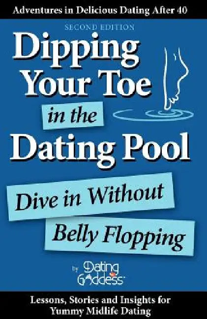 Dipping Your Toe in the Dating Pool: Dive In Without Belly Flopping by Dating Goddess