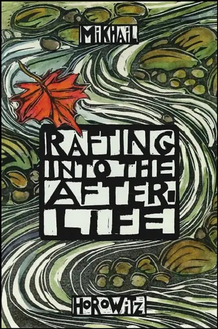 Rafting Into the After-Life by Mikhail Horowitz