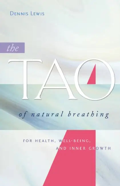 The Tao of Natural Breathing: For Health, Well-Being, and Inner Growth by Dennis Lewis