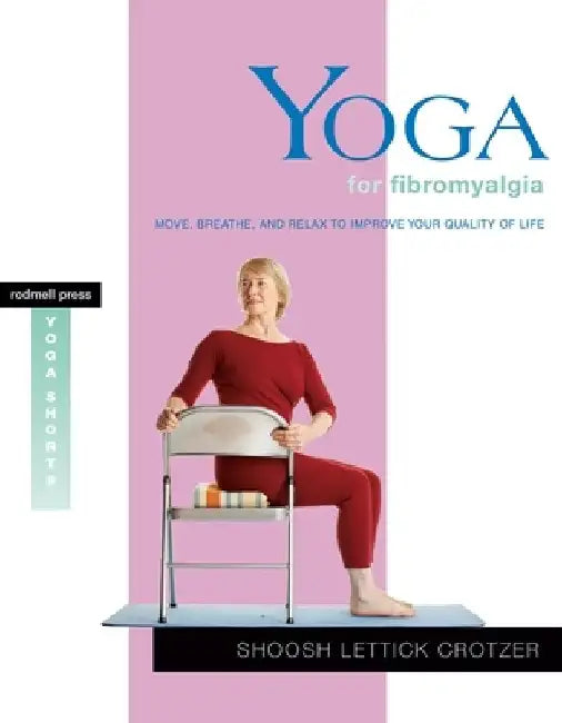Yoga for Fibromyalgia: Move, Breathe, and Relax to Improve Your Quality of Life by Shoosh Lettick Crotzer