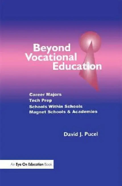 Beyond Vocational Education: Career Majors, Tech Prep, Schools Within Schools, Magnet Schools & Academies by David Pucel