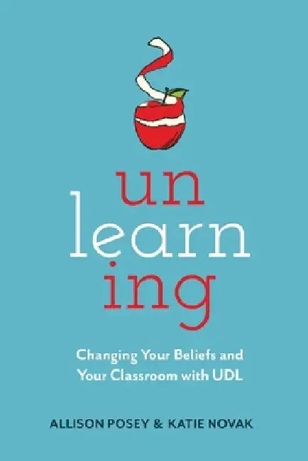 Unlearning: Changing Your Beliefs and Your Classroom with UDL by Allison Posey