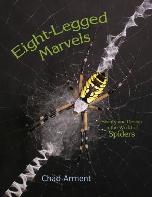 Eight-Legged Marvels: Beauty and Design in the World of Spiders by Chad Arment
