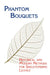 Phantom Bouquets: Historical and Modern Methods for Skeletonizing Leaves by Edward Parrish, Chad Arment