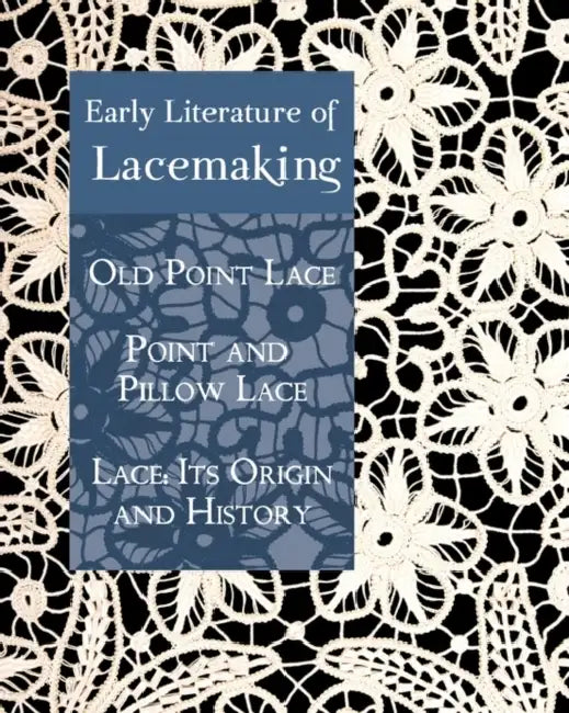 Early Literature of Lacemaking: Old Point Lace, Point and Pillow Lace, Lace: Its Origin and History by Daisy Waterhouse Hawkins, A. Mary Sharp, Samuel L. Goldenberg