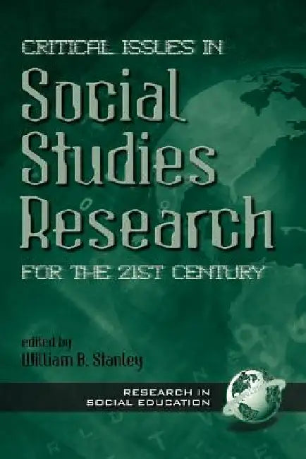 Critical Issues in Social Studies Research for the 21st Century by William B. Stanley