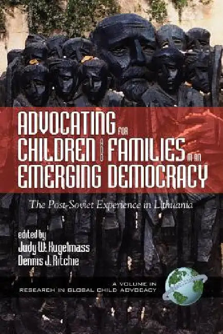 Advocating for Children and Families in an Emerging Democracy: The Post-Soviet Experience in Lithuania (PB) by Judy W. Kugelmass, Dennis J. Ritchie