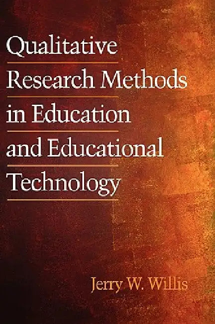 Qualitative Research Methods in Education and Educational Technology by Jerry Willis