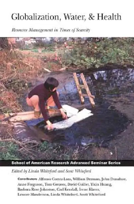 Globalization, Water, & Health: Resource Management in Times of Scarcity by Linda Whiteford, Scott Whiteford