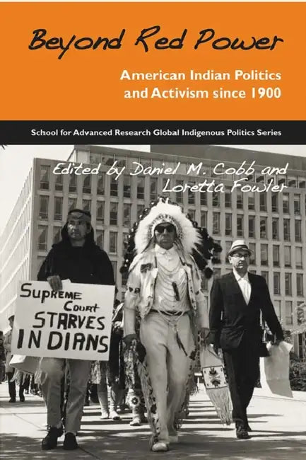 Beyond Red Power: American Indian Politics and Activism Since 1900 by Daniel M. Cobb, Loretta Fowler
