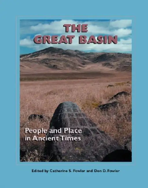 The Great Basin: People and Place in Ancient Times by Catherine S. Fowler, Don D. Fowler