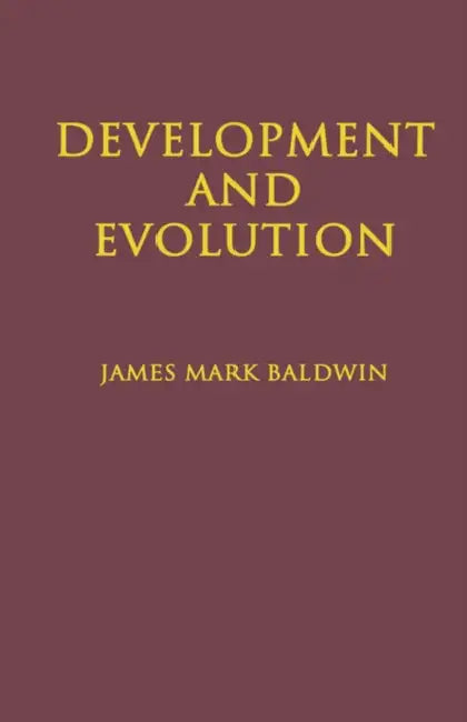 Development and Evolution: Including Psychophysical, Evolution, Evolution by Orthoplasy, and the Theory of Genetic Modes by James Mark Baldwin