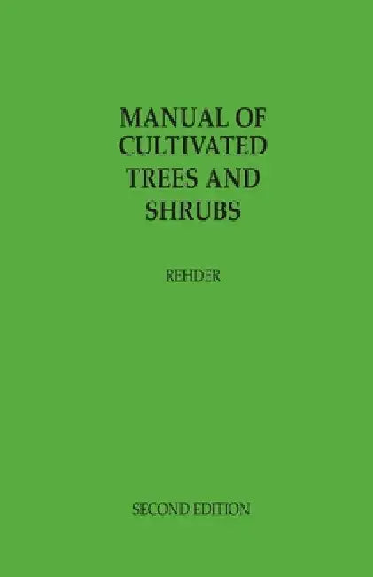 Manual of Cultivated Trees and Shrubs Hardy in North America: exclusive of the subtropical and warmer temperate regions by Alfred Rehder