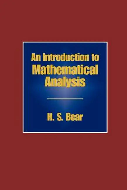 An Introduction to Mathematical Analysis by H. S. Bear