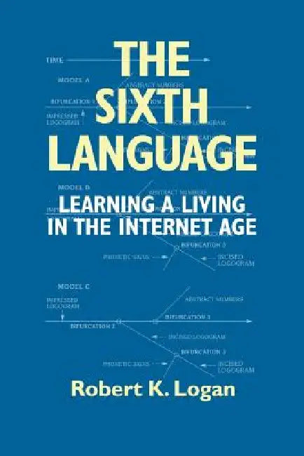 The Sixth Language: Learning a Living in the Internet Age, Second Edition by Robert K. Logan