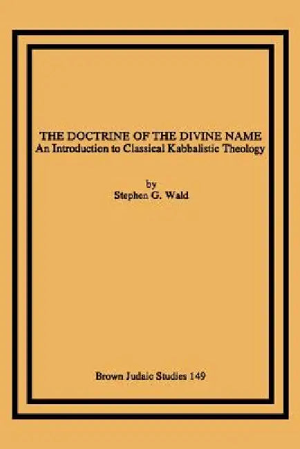 The Doctrine of the Divine Name: An Introduction to Classical Kabbalistic Theology by Stephen G. Wald