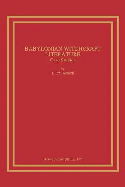 Babylonian Witchcraft Literature: Case Studies by I. Tzvi Abusch