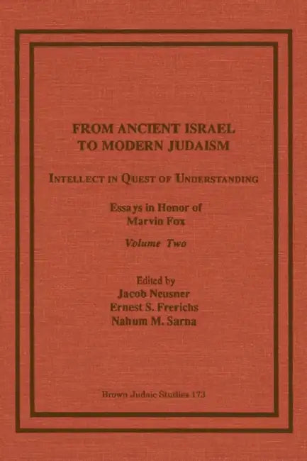 From Ancient Israel to Modern Judaism: Intellect in Quest of Understanding, Essays in Honor of Marvin Fox, Volume 2 by Jacob Neusner, Ernest S. Frerichs, Nahum M. Sarna