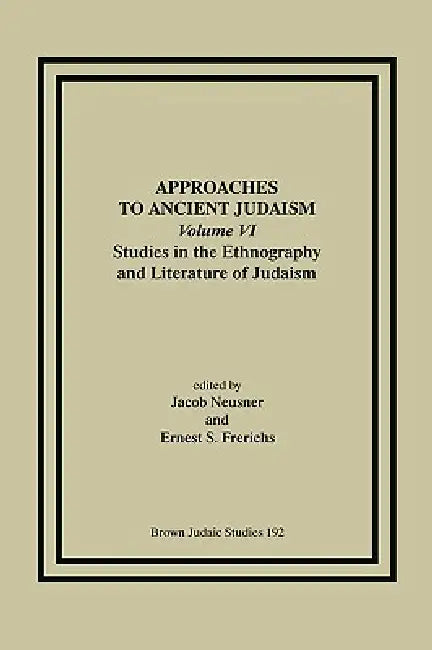 Approaches to Ancient Judaism, Volume VI: Studies in the Ethnography and Literature of Judaism by Jacob Neusner, Ernest S. Frerichs