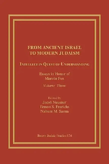 From Ancient Israel to Modern Judaism: Intellect in Quest of Understanding: Essays in Honor of Marvin Fox, Volume 3 by Jacob Neusner, Ernest S. Frerichs, Nahum M. Sarna