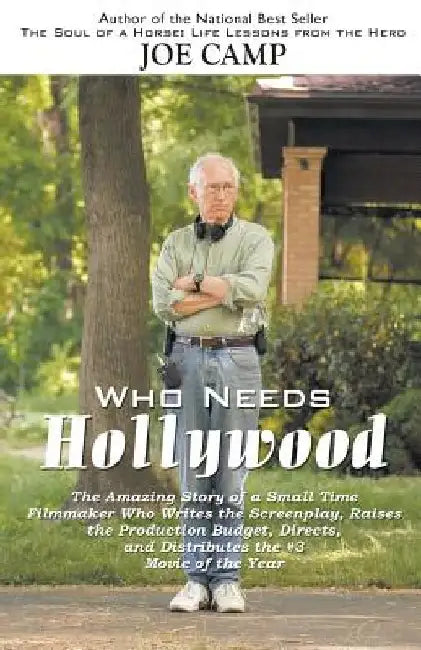 Who Needs Hollywood: The Amazing Story of a Small Time Filmmaker who Writes the Screenplay, Raises the Production Budget, Directs, and Dist by Joe Camp