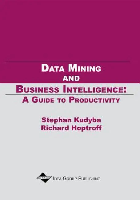 Data Mining and Business Intelligence: A Guide to Productivity by Stephan Kudyba, Richard Hoptroff, Richard Hoptroff