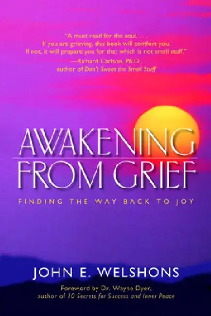 Awakening from Grief: Finding the Way Back to Joy by John E. Welshons