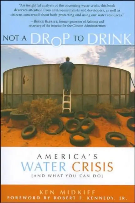 Not a Drop to Drink: America's Water Crisis (and What You Can Do) by Ken Midkiff, Jr. Kennedy Robert F.