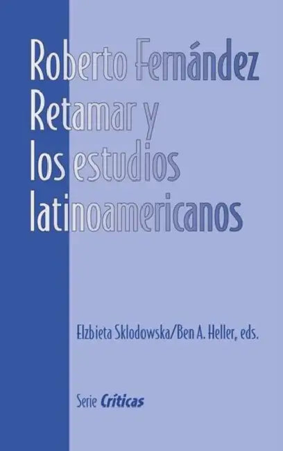 Roberto Fernández Retamar Y Los Estudios Latinoamericanos by Elzbieta Sklodowska, Ben A. Heller