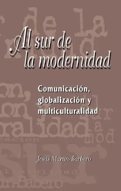 Al Sur de la Modernidad: Comunicación, Globalización Y Multiculturalidad by Jesús Martín-Barbero