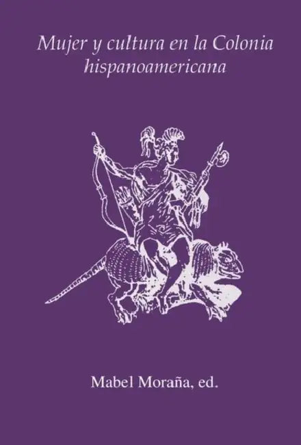 Mujer Y Cultura En La Colonia Hispanoamericana by Mabel Moraña