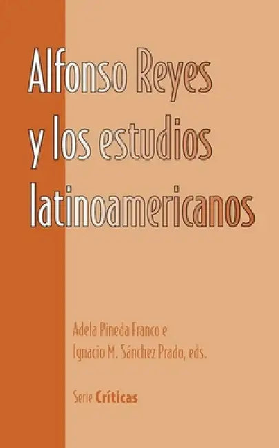 Alfonso Reyes Y Los Estudios Latinoamericanos by Adela Pineda, Ignacio M. Sánchez Prado