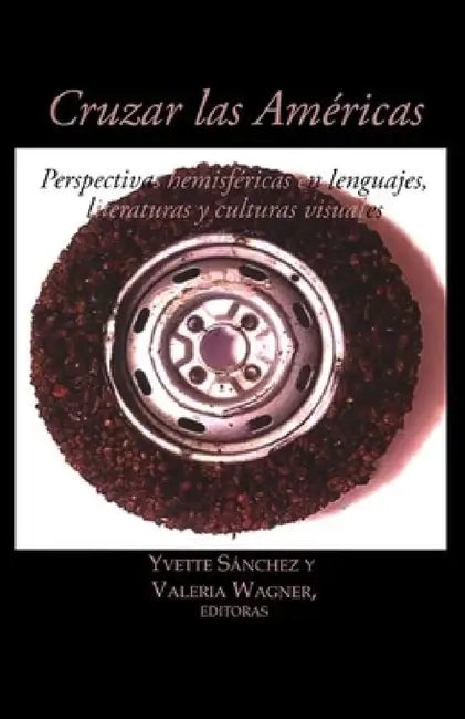 Cruzar Las Américas: Perspectivas Hemisféricas En Lenguajes, Literaturas Y Culturas Visuales by Yvette Sánchez, Valeria Wagner