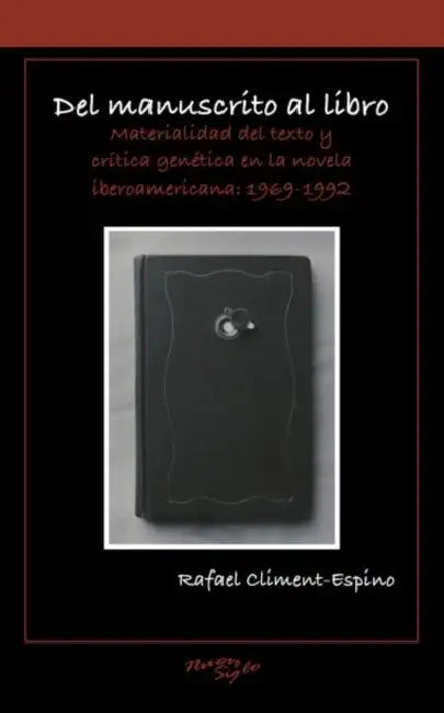 del Manuscrito Al Libro: Materialidad del Texto Y Critica Genética En La Novela Iberoamericana: 1969-1992 by Rafael Clíment-Espíno