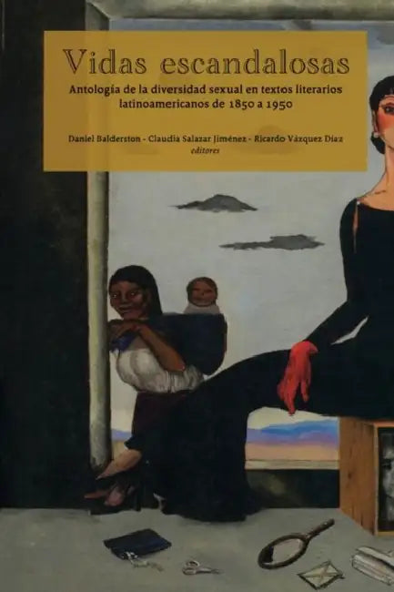 Vidas Escandalosas. Antología de la Diversidad Sexual En Textos Literarios Latinoamericanos de 1850 a 1950 by Daniel Balderston, Claudia Salazar Jiménez, Ricardo Vázquez Díaz